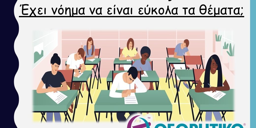 Πανελλαδικές 2023: Έχει νόημα να είναι εύκολα τα θέματα;